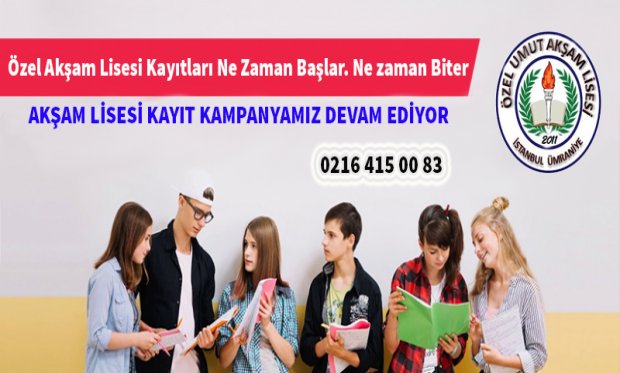 Özel Akşam Lisesi Kayıtları Ne Zaman Başlar. Ne zaman Biter.